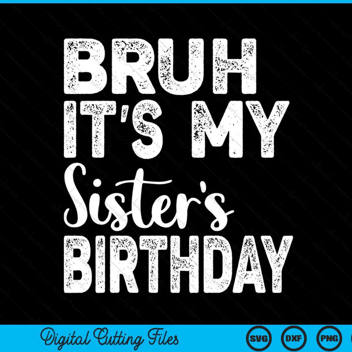 Bruh it's my sister’s birthday bday sarcastic SVG cut file