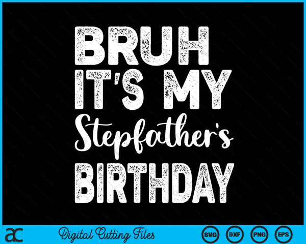 Bruh It's My Stepfather’s Birthday Funny Bday Sarcastic SVG PNG Digital Cutting Files