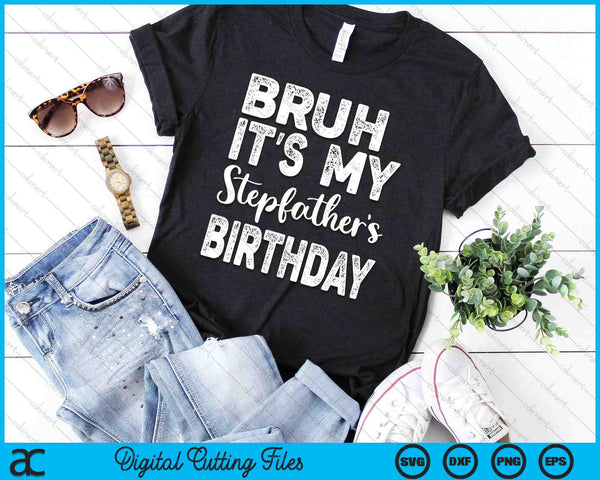 Bruh It's My Stepfather’s Birthday Funny Bday Sarcastic SVG PNG Digital Cutting Files