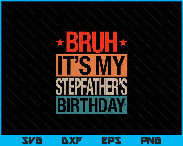 Bruh It's My Stepfather's Birthday Vintage Birthday SVG PNG Digital Cutting Files