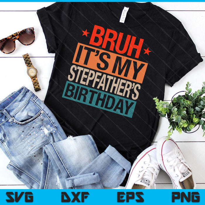 Bruh It's My Stepfather's Birthday Vintage Birthday SVG PNG Digital Cutting Files