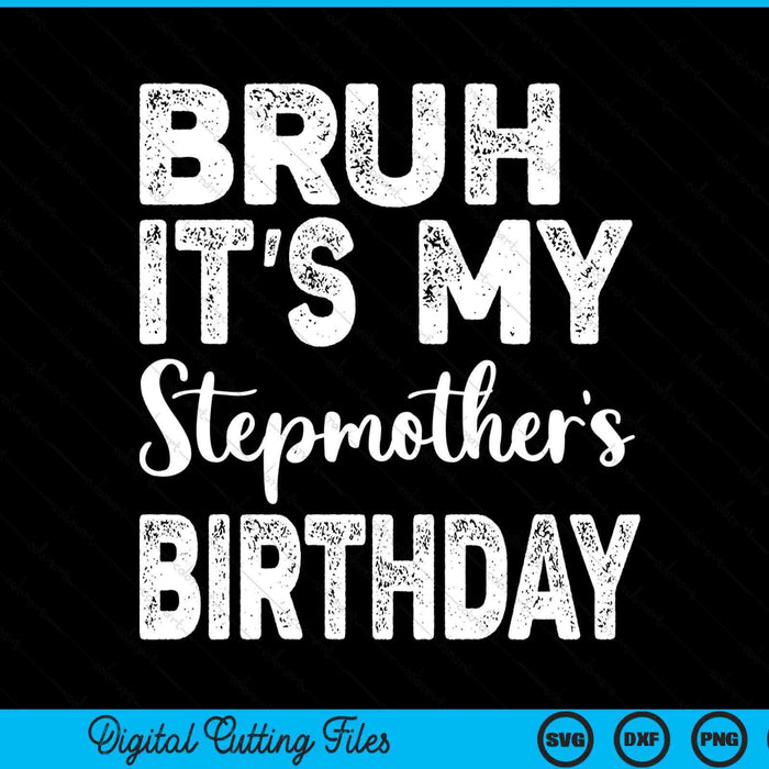 Bruh it's my stepmother’s birthday bday sarcastic SVG cut file