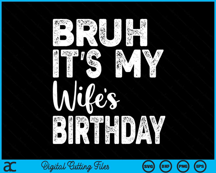 Bruh It's My Wife’s Birthday Funny Bday Sarcastic SVG PNG Digital Cutting Files