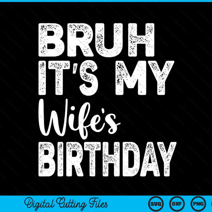Bruh It's My Wife’s Birthday Funny Bday Sarcastic SVG PNG Digital Cutting Files
