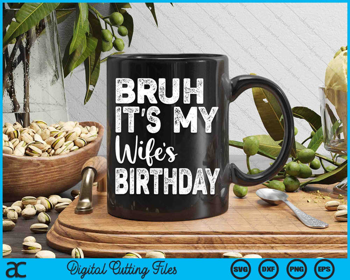 Bruh It's My Wife’s Birthday Funny Bday Sarcastic SVG PNG Digital Cutting Files