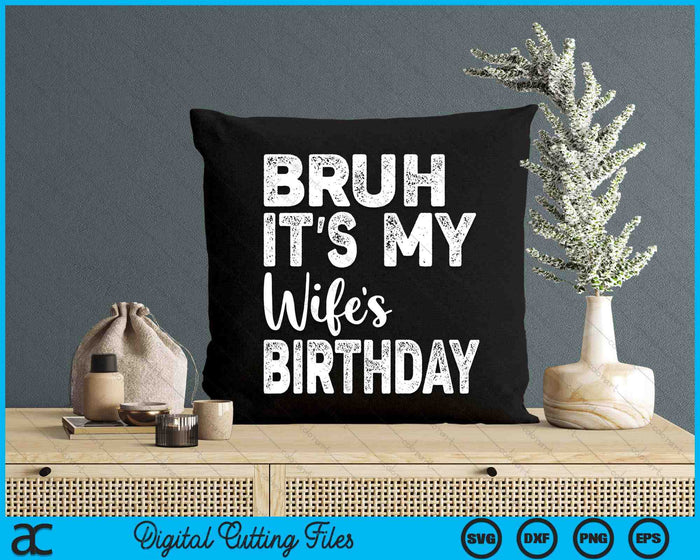 Bruh It's My Wife’s Birthday Funny Bday Sarcastic SVG PNG Digital Cutting Files