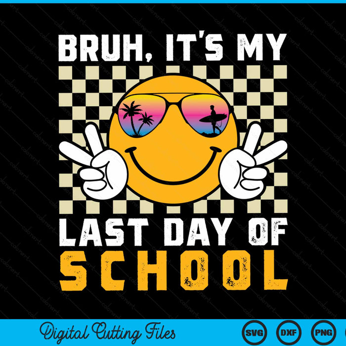 Bruh its my last day of school-happy school-bruh SVG cut file