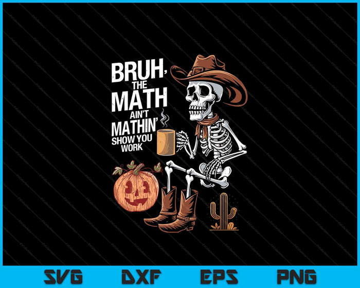 Bruh The Math Ain't Mathin' Show Your Work Halloween Teacher SVG PNG Digital Printable Files