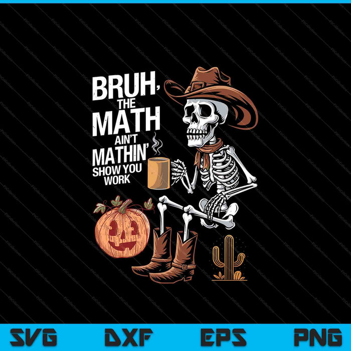 Bruh The Math Ain't Mathin' Show Your Work Halloween Teacher SVG PNG Digital Printable Files