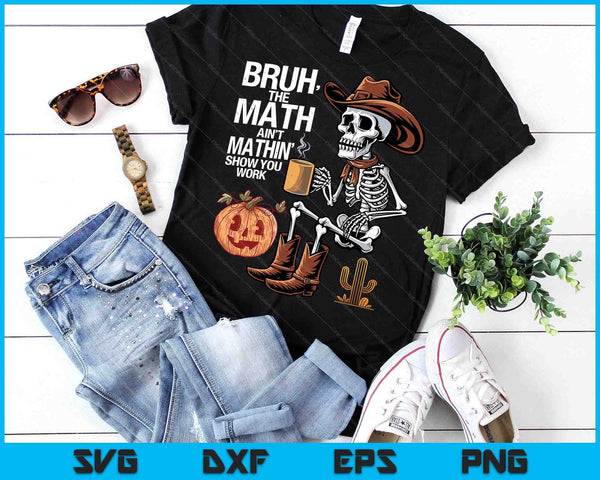 Bruh The Math Ain't Mathin' Show Your Work Halloween Teacher SVG PNG Digital Printable Files