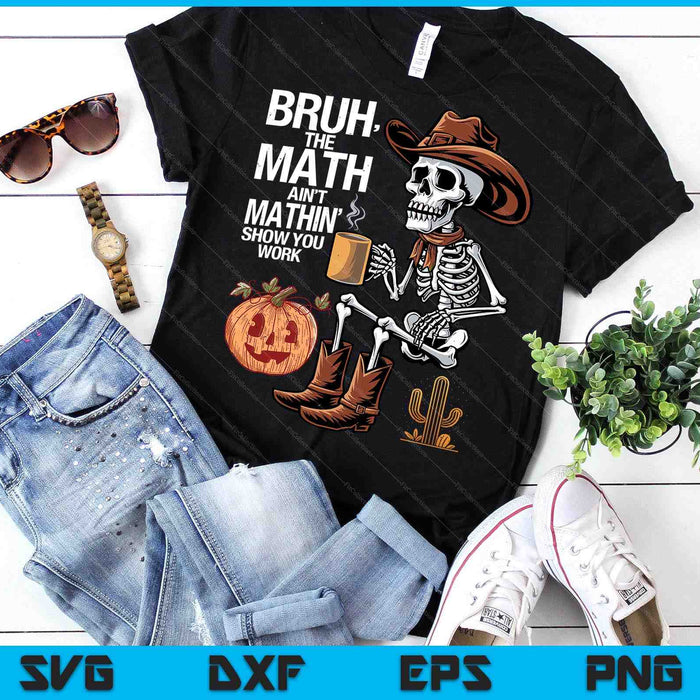 Bruh The Math Ain't Mathin' Show Your Work Halloween Teacher SVG PNG Digital Printable Files