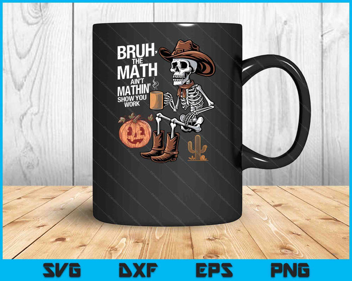 Bruh The Math Ain't Mathin' Show Your Work Halloween Teacher SVG PNG Digital Printable Files
