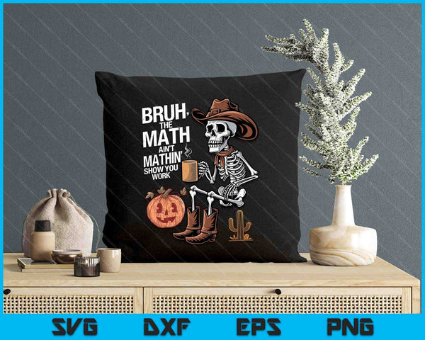 Bruh The Math Ain't Mathin' Show Your Work Halloween Teacher SVG PNG Digital Printable Files
