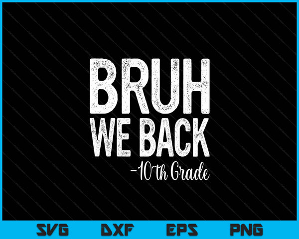 Bruh we back 10th grade first day of school back to school SVG cut file