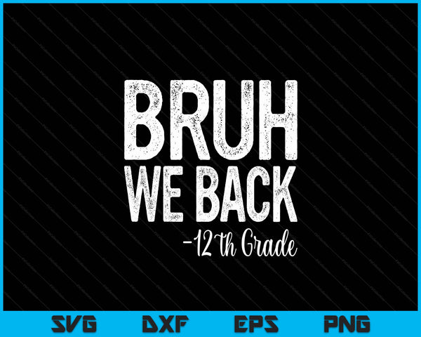 Bruh we back 12th grade first day of school back to school SVG cut file