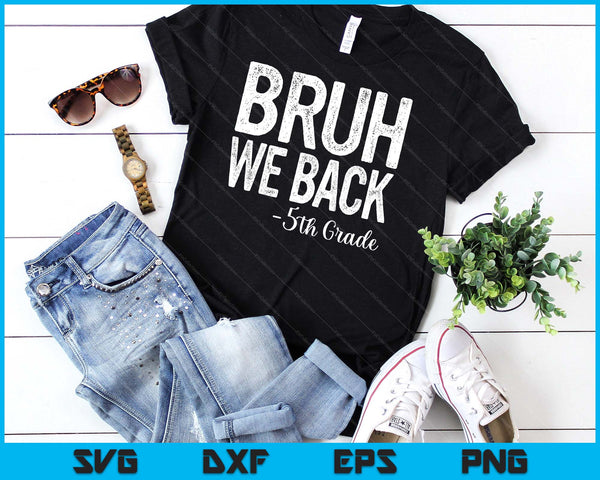 Bruh We Back 5th Grade First Day Of School Back To School SVG PNG Digital Cutting Files