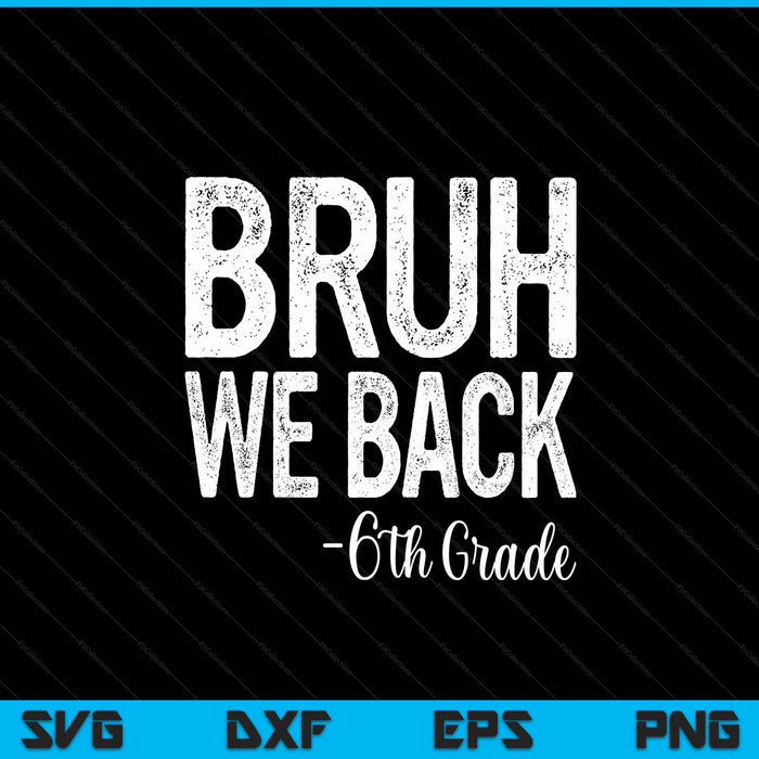 Bruh we back 6th grade first day of school back to school SVG cut file