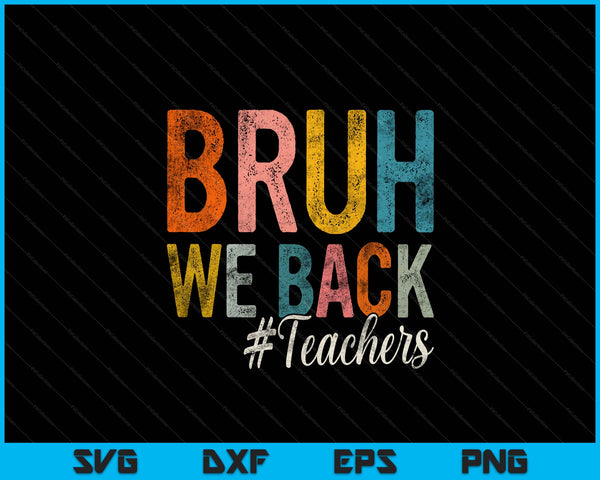 Bruh We Back Teachers First Day Of School Back To School SVG PNG Digital Printable Files