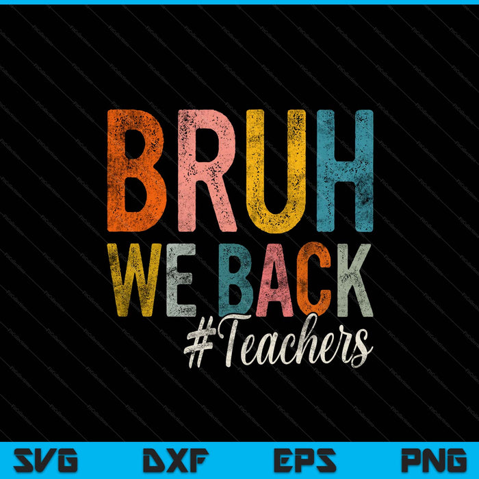 Bruh we back teachers first day of school back to school SVG cut file