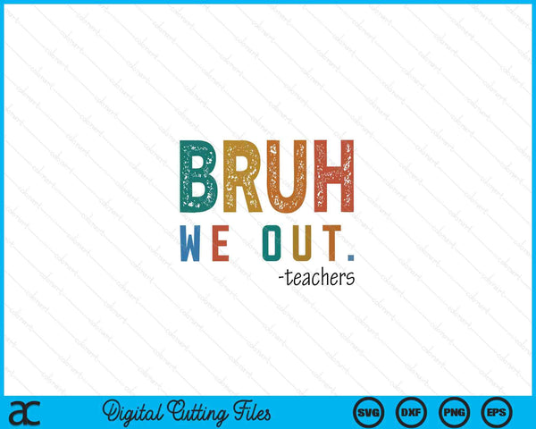 Bruh we out teacher admit it you'll low key miss me bruh SVG cut file