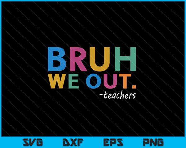 Bruh We Out Teachers SVG PNG Cortar archivos imprimibles