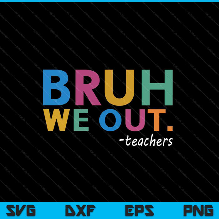 Bruh We Out Teachers SVG PNG Cortar archivos imprimibles