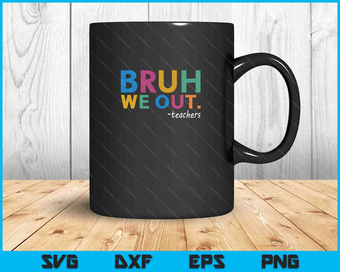 Bruh We Out Teachers SVG PNG Cutting Printable Files