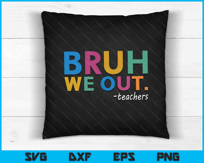 Bruh We Out Teachers SVG PNG Cortar archivos imprimibles