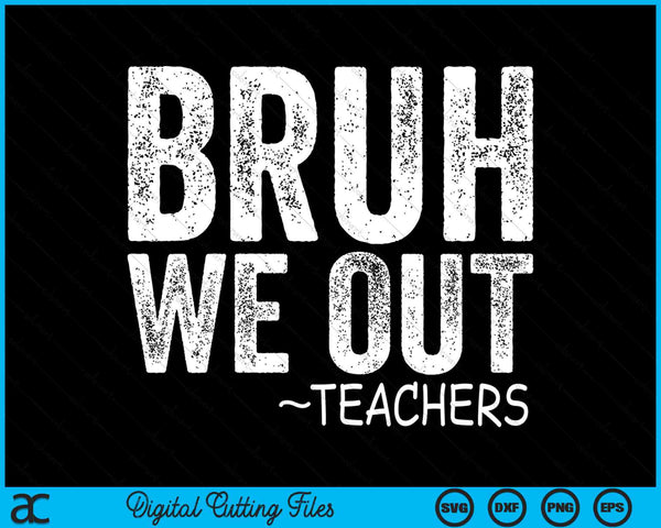 Bruh We Out Teachers Happy Last Day Of School Retro Vintage SVG PNG Digital Cutting Files