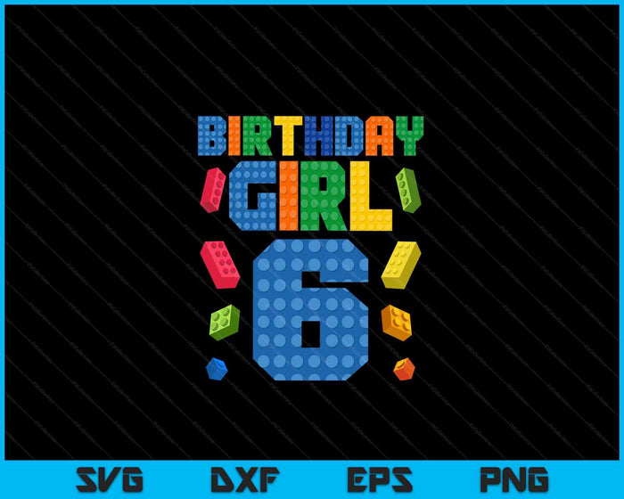 Building Bricks 6th Birthday Girl 6 six Year Master Builder SVG PNG Digital Cutting Files