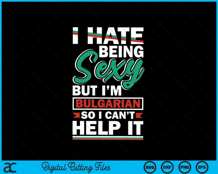 Bulgarian Bulgaria Bulgarian Flag I Hate Being Sexy Funny SVG PNG Digital Printable Files