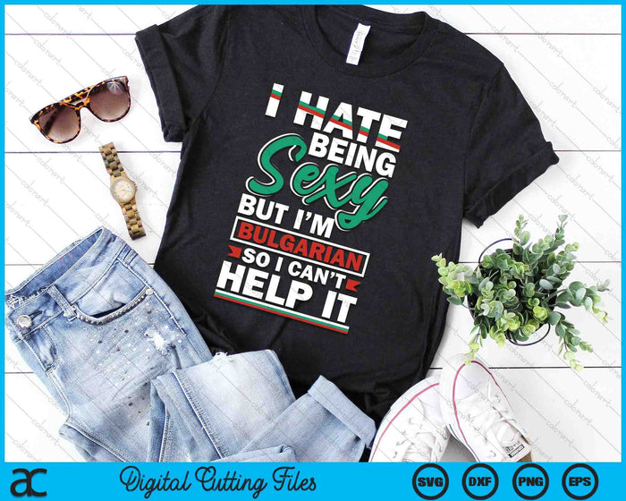 Bulgarian Bulgaria Bulgarian Flag I Hate Being Sexy Funny SVG PNG Digital Printable Files