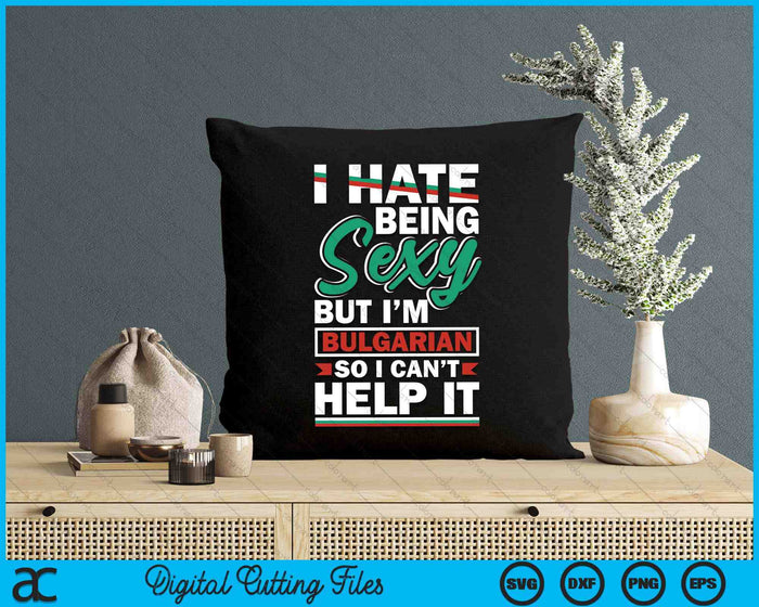 Bulgarian Bulgaria Bulgarian Flag I Hate Being Sexy Funny SVG PNG Digital Printable Files