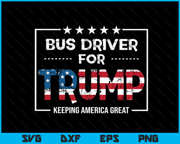 Bus Driver For Trump Keeping America Great SVG PNG Digital Cutting Files
