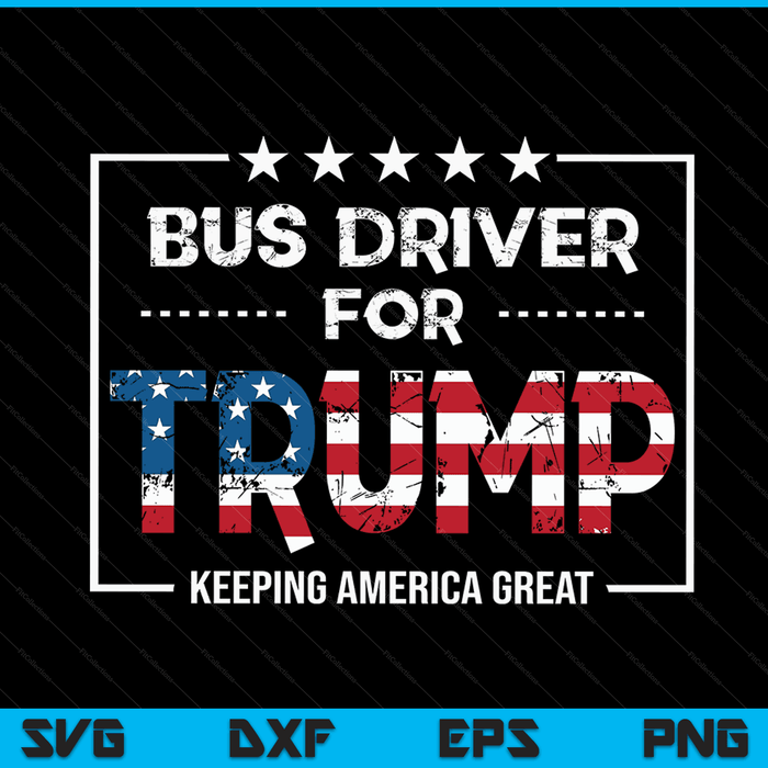 Bus Driver For Trump Keeping America Great SVG PNG Digital Cutting Files