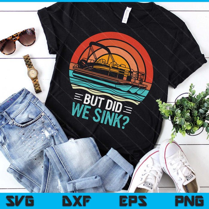 But Did We Sink Pontoon Funny Captain Boating Vintage SVG PNG Digital Printable Files