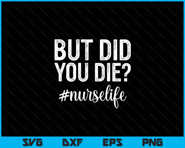 But Did You Die  Registered Nurse Life Funny Nurse SVG PNG Digital Printable Files