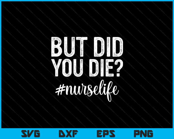 But Did You Die  Registered Nurse Life Funny Nurse SVG PNG Digital Printable Files