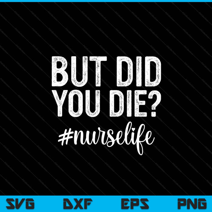 But Did You Die  Registered Nurse Life Funny Nurse SVG PNG Digital Printable Files