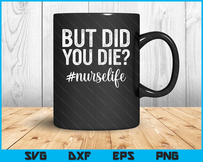 But Did You Die  Registered Nurse Life Funny Nurse SVG PNG Digital Printable Files