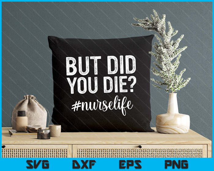 But Did You Die  Registered Nurse Life Funny Nurse SVG PNG Digital Printable Files