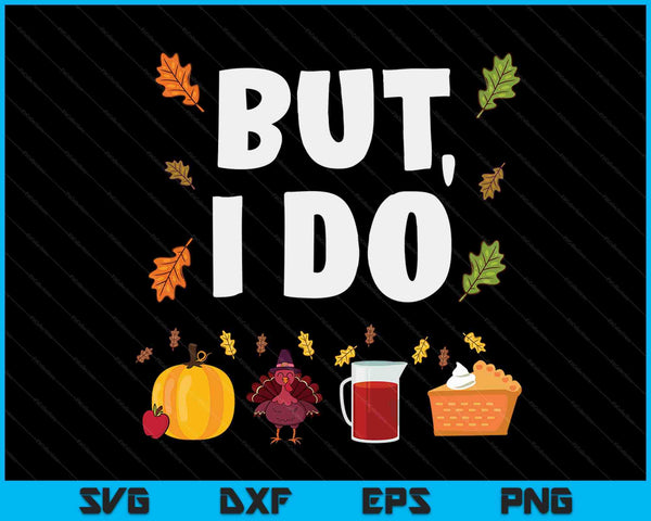 But I Do Cute Thanksgiving Shirt SVG PNG Digital Cutting Files
