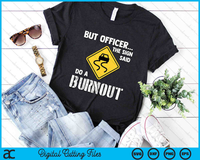 But Officer The Sign Said Do A Burnout Funny Car Funny Car SVG PNG Digital Cutting Files