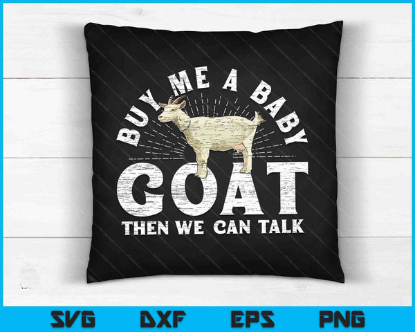 Buy Me A Baby Goat Then We Can Talk SVG PNG Digital Cutting Files