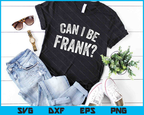 Can I Be Frank Vintage Funny Sarcasm SVG PNG Digital Cutting Files