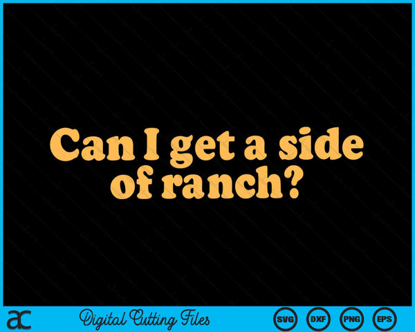 Can I Get A Side Of Ranch SVG PNG Digital Cutting Files