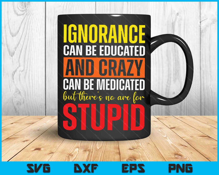 Can't Cure Stupid Hilarious Dumb Idiots SVG PNG Digital Cutting Files