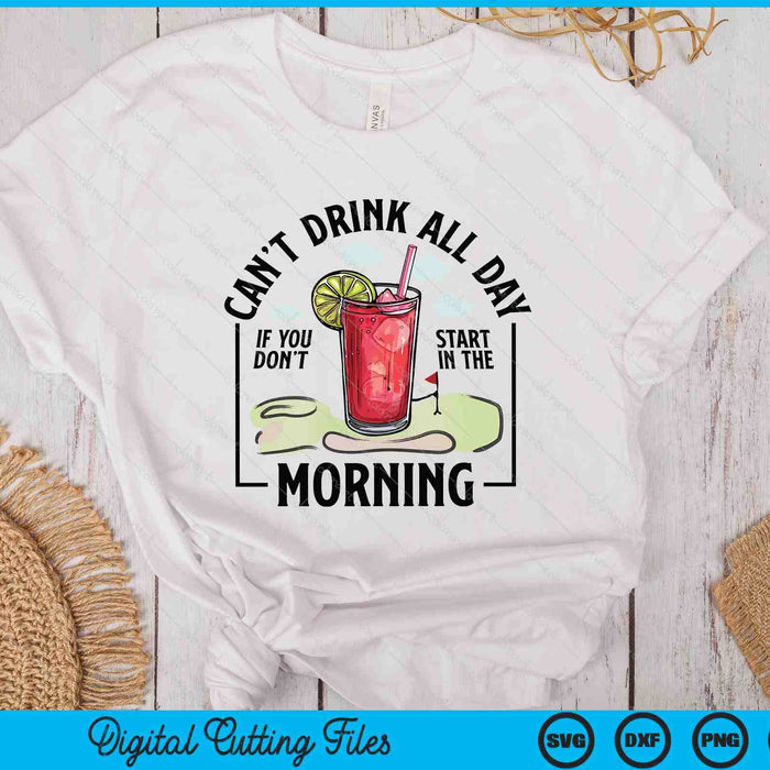 Can't Drink All Day If You Don't Start In The Morning SVG PNG Digital Printable Files