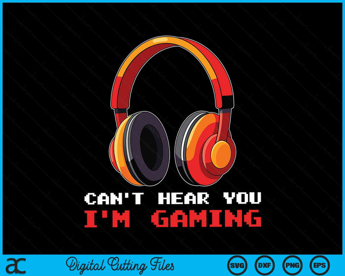 Can't Hear You I'm Gaming Gamer Accessories SVG PNG Digital Cutting Files