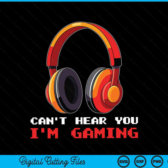 Can't hear you I'm gaming gamer accessories SVG cut file